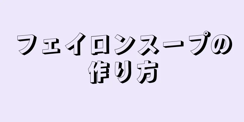 フェイロンスープの作り方