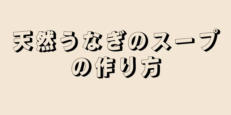 天然うなぎのスープの作り方