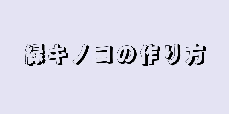 緑キノコの作り方