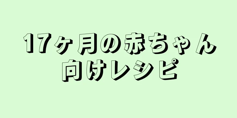 17ヶ月の赤ちゃん向けレシピ