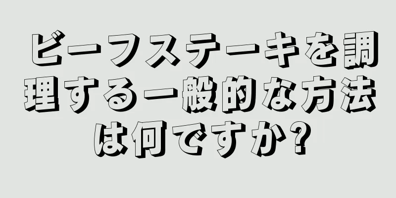 ビーフステーキを調理する一般的な方法は何ですか?