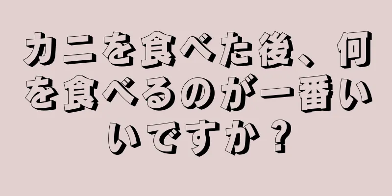 カニを食べた後、何を食べるのが一番いいですか？