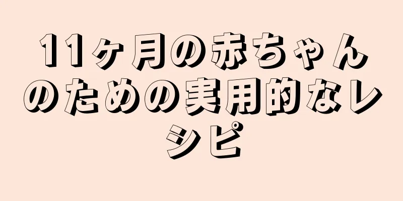 11ヶ月の赤ちゃんのための実用的なレシピ