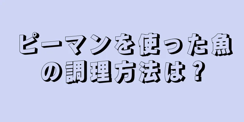 ピーマンを使った魚の調理方法は？