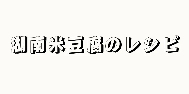 湖南米豆腐のレシピ