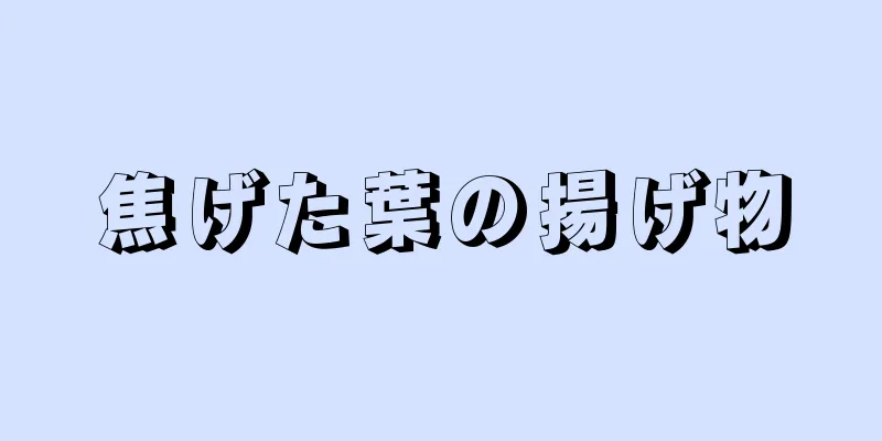 焦げた葉の揚げ物