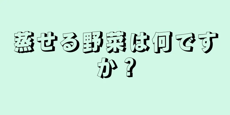 蒸せる野菜は何ですか？