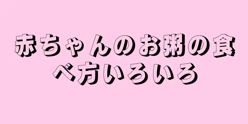 赤ちゃんのお粥の食べ方いろいろ