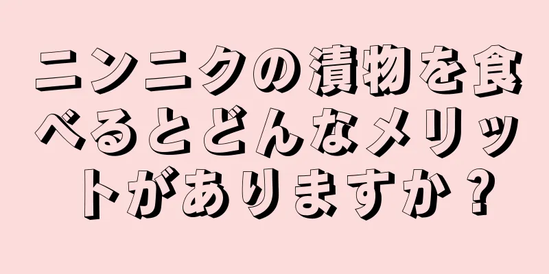 ニンニクの漬物を食べるとどんなメリットがありますか？