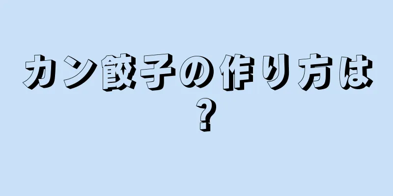 カン餃子の作り方は？