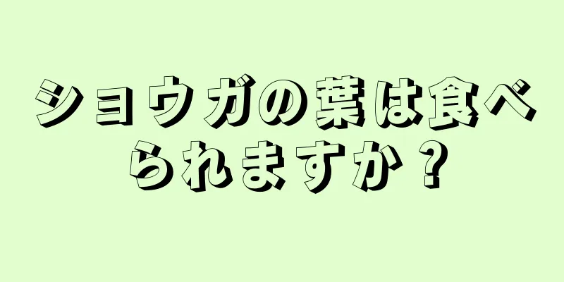 ショウガの葉は食べられますか？