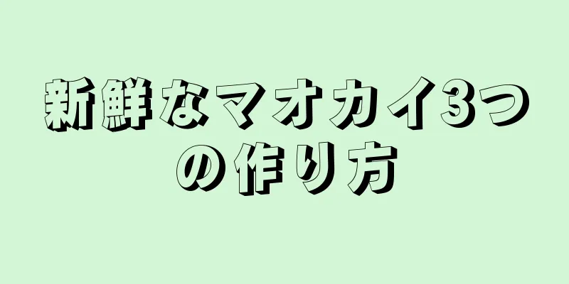 新鮮なマオカイ3つの作り方