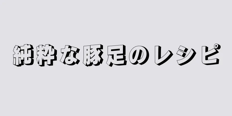 純粋な豚足のレシピ