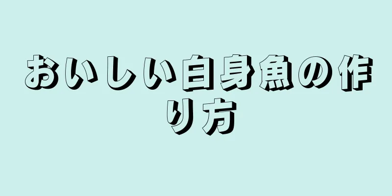 おいしい白身魚の作り方