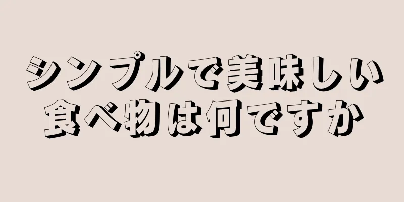 シンプルで美味しい食べ物は何ですか