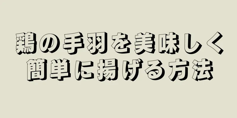 鶏の手羽を美味しく簡単に揚げる方法