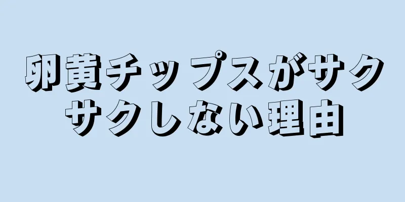 卵黄チップスがサクサクしない理由