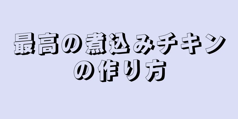 最高の煮込みチキンの作り方