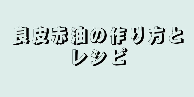 良皮赤油の作り方とレシピ