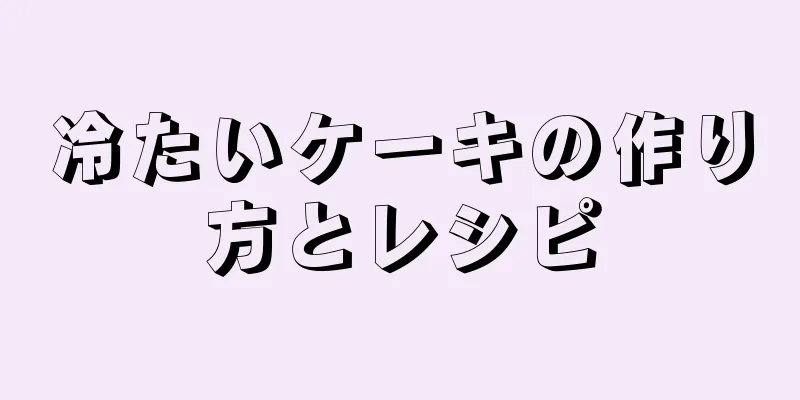 冷たいケーキの作り方とレシピ