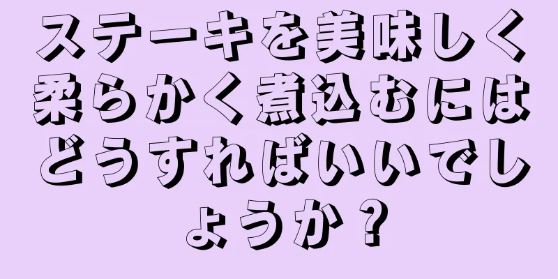 ステーキを美味しく柔らかく煮込むにはどうすればいいでしょうか？