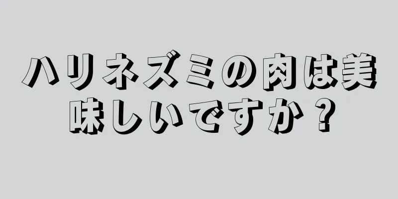 ハリネズミの肉は美味しいですか？