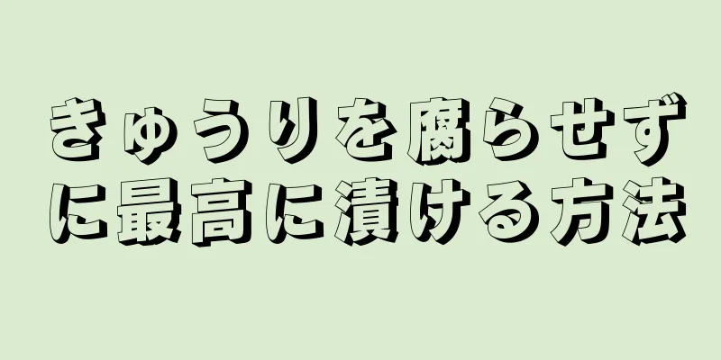 きゅうりを腐らせずに最高に漬ける方法