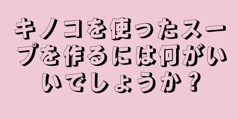 キノコを使ったスープを作るには何がいいでしょうか？