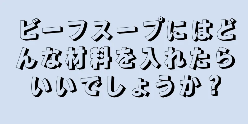 ビーフスープにはどんな材料を入れたらいいでしょうか？