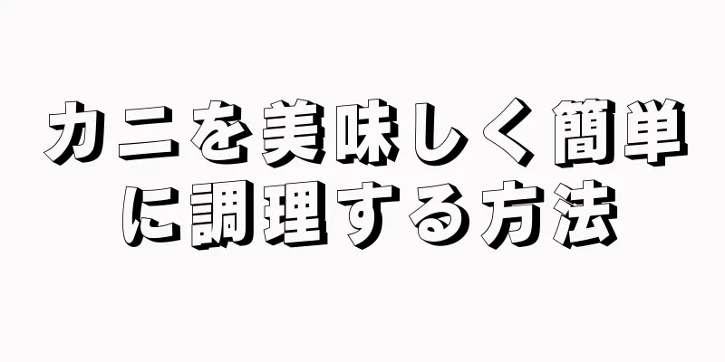 カニを美味しく簡単に調理する方法