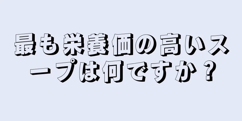 最も栄養価の高いスープは何ですか？