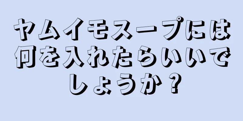 ヤムイモスープには何を入れたらいいでしょうか？