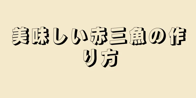 美味しい赤三魚の作り方