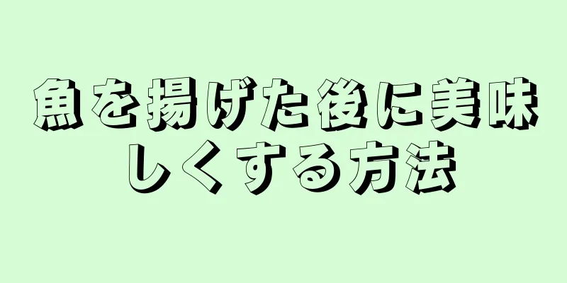 魚を揚げた後に美味しくする方法