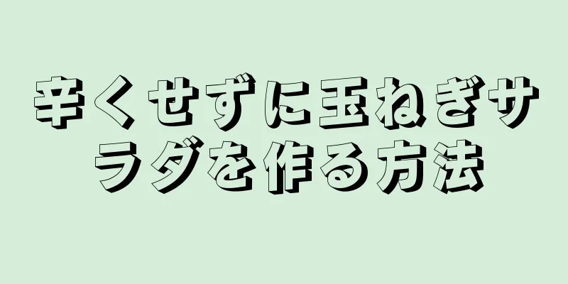 辛くせずに玉ねぎサラダを作る方法