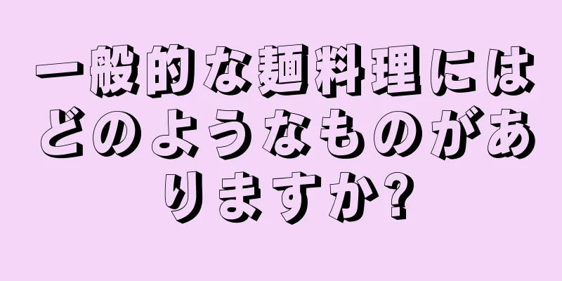 一般的な麺料理にはどのようなものがありますか?