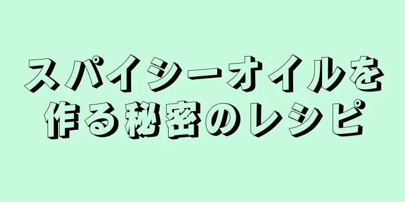 スパイシーオイルを作る秘密のレシピ