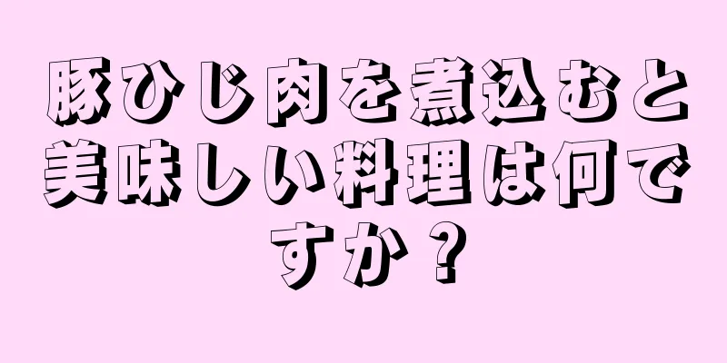 豚ひじ肉を煮込むと美味しい料理は何ですか？