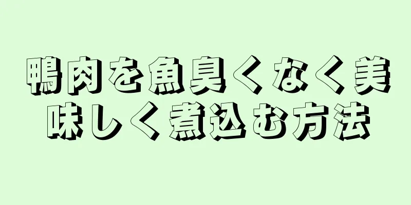 鴨肉を魚臭くなく美味しく煮込む方法