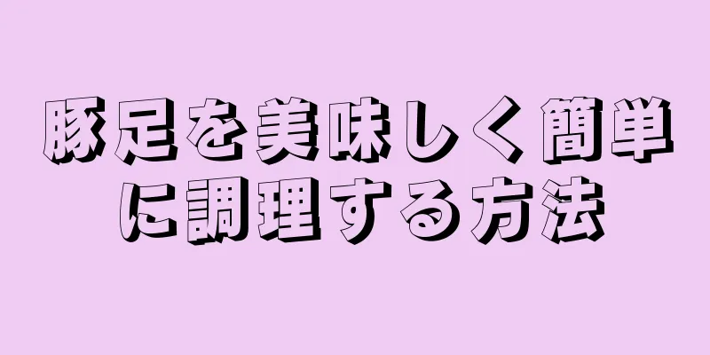 豚足を美味しく簡単に調理する方法