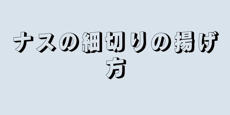 ナスの細切りの揚げ方