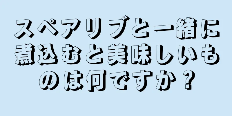 スペアリブと一緒に煮込むと美味しいものは何ですか？