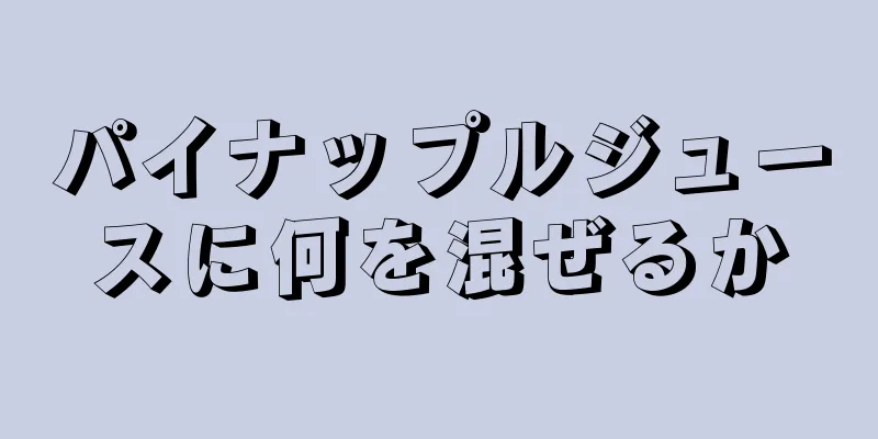 パイナップルジュースに何を混ぜるか