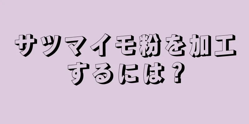 サツマイモ粉を加工するには？