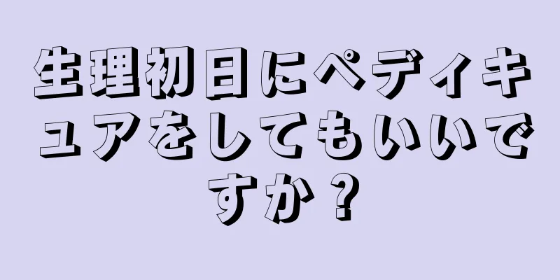 生理初日にペディキュアをしてもいいですか？