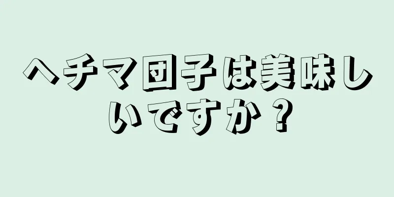 ヘチマ団子は美味しいですか？