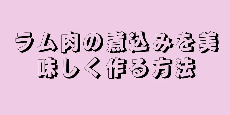 ラム肉の煮込みを美味しく作る方法