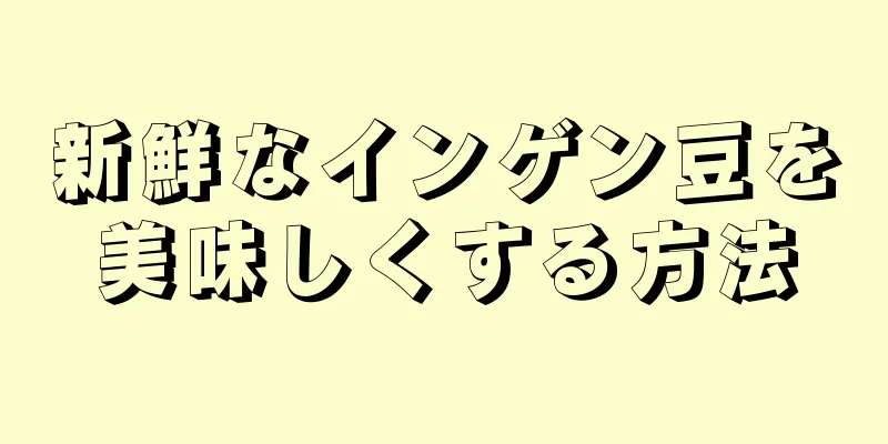 新鮮なインゲン豆を美味しくする方法