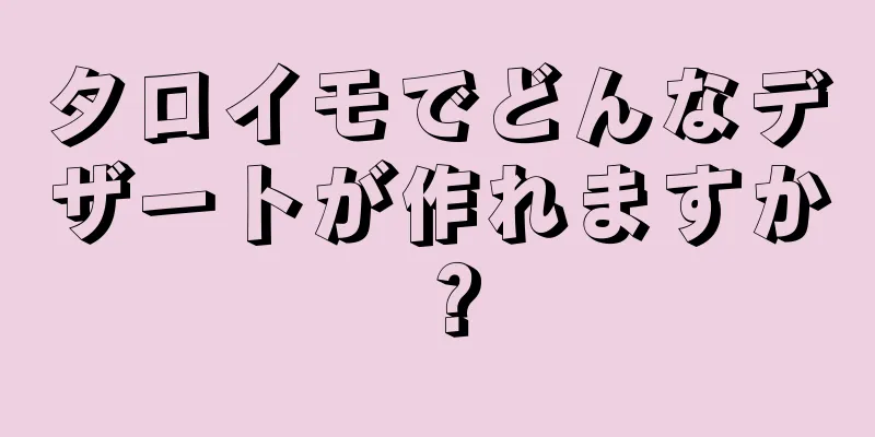 タロイモでどんなデザートが作れますか？