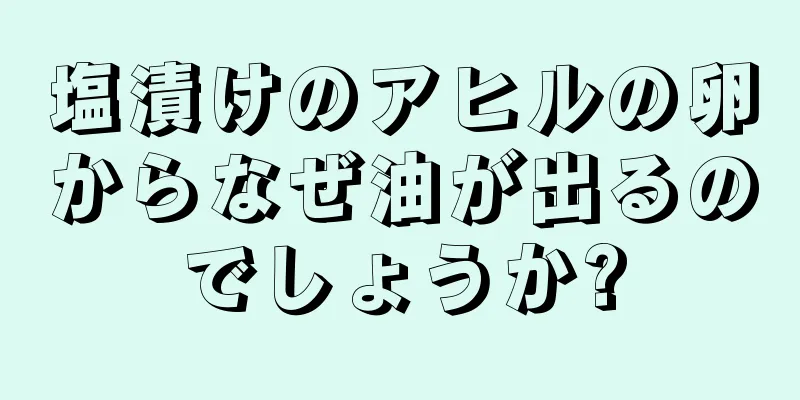 塩漬けのアヒルの卵からなぜ油が出るのでしょうか?